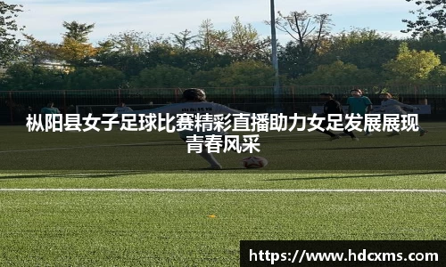 枞阳县女子足球比赛精彩直播助力女足发展展现青春风采
